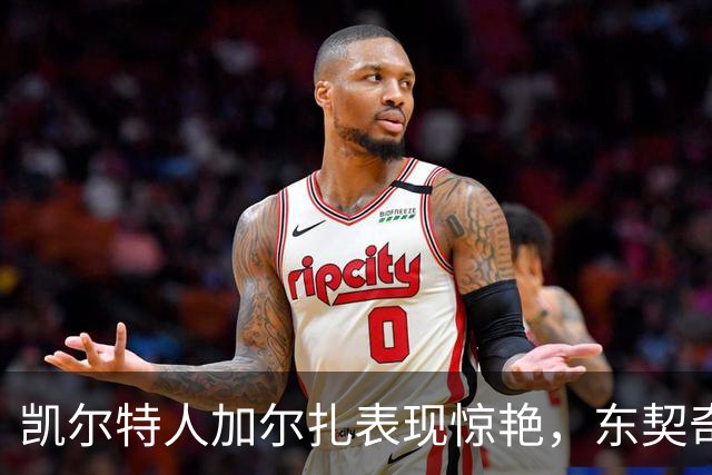 凯尔特人加尔扎表现惊艳，东契奇23分无缘最佳！
