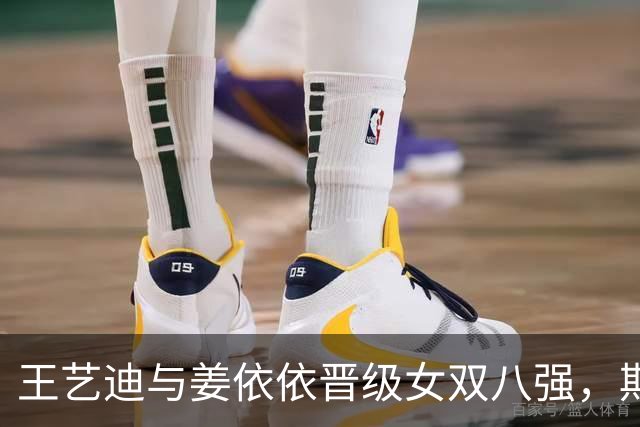 王艺迪与姜依依晋级女双八强，期盼每场比赛都全力以赴